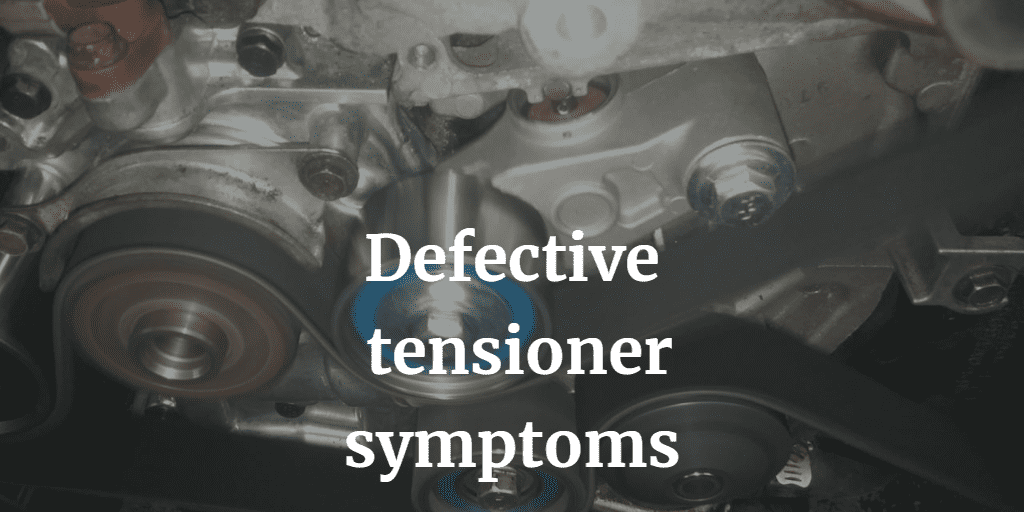 Defective tensioner symptoms